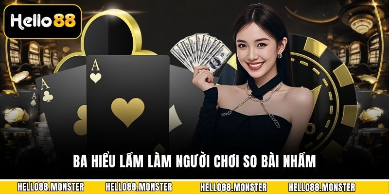 Ba hiểu lầm làm người chơi so bài nhầm