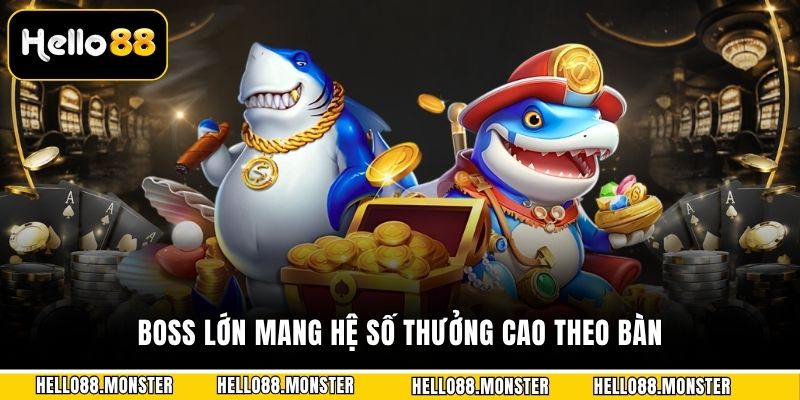 Boss lớn mang hệ số thưởng cao theo bàn