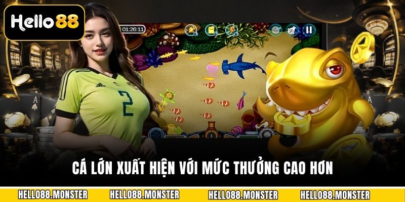 Cá lớn xuất hiện với mức thưởng cao hơn