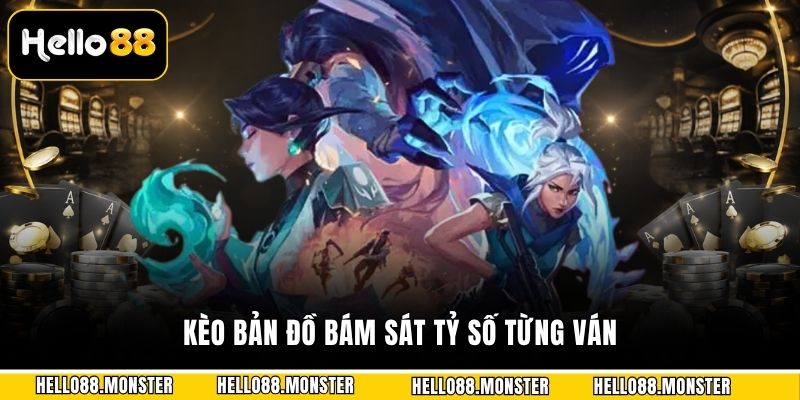 Kèo bản đồ bám sát tỷ số từng ván