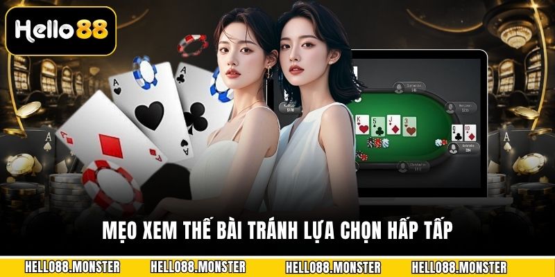Mẹo xem thế bài tránh lựa chọn hấp tấp