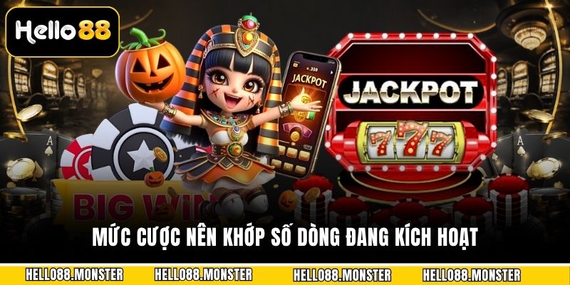 Mức cược nên khớp số dòng đang kích hoạt