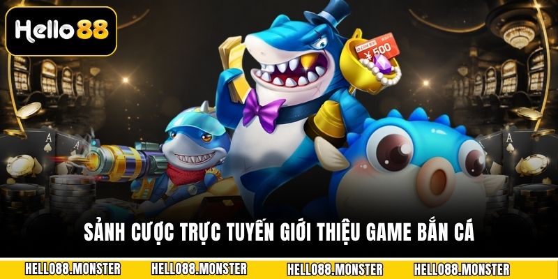 Sảnh cược trực tuyến giới thiệu game bắn cá
